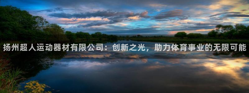 征途国际招商:扬州超人运动器材有限公司:创新之光,助力体育事